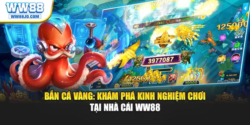 Bắn Cá Vàng: Khám Phá Kinh Nghiệm Chơi Tại Nhà Cái WW88