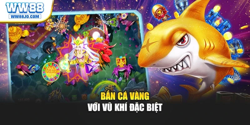 Bắn cá vàng với vũ khí đặc biệt