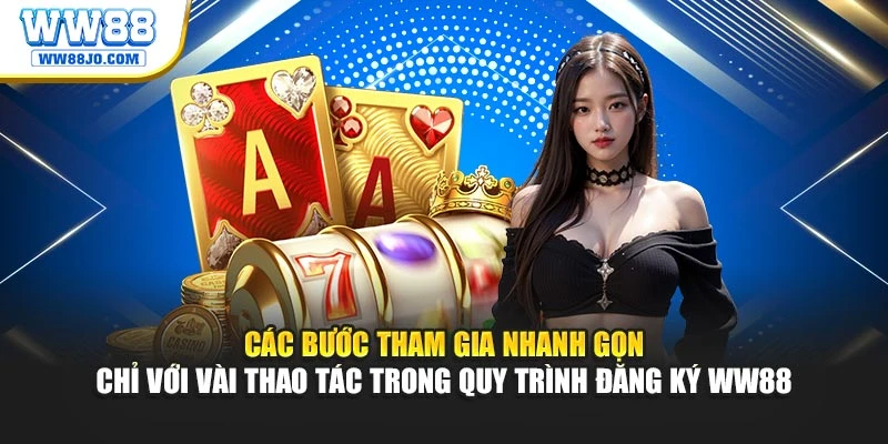 Các bước tham gia nhanh gọn chỉ với vài thao tác trong quy trình đăng ký WW88