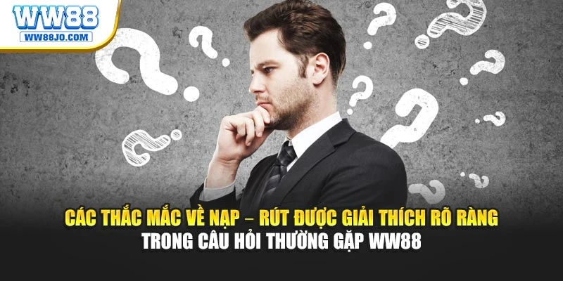 Các thắc mắc về nạp – rút được giải thích rõ ràng trong câu hỏi thường gặp WW88