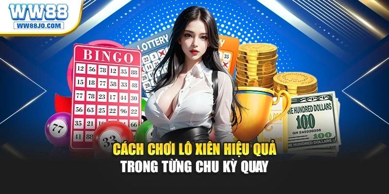 Cách chơi lô xiên hiệu quả trong từng chu kỳ quay
