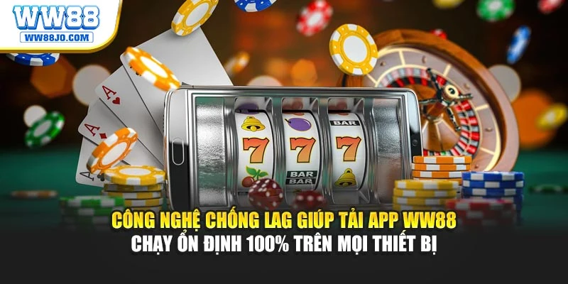 Công nghệ chống lag giúp tải app WW88 chạy ổn định 100% trên mọi thiết bị
