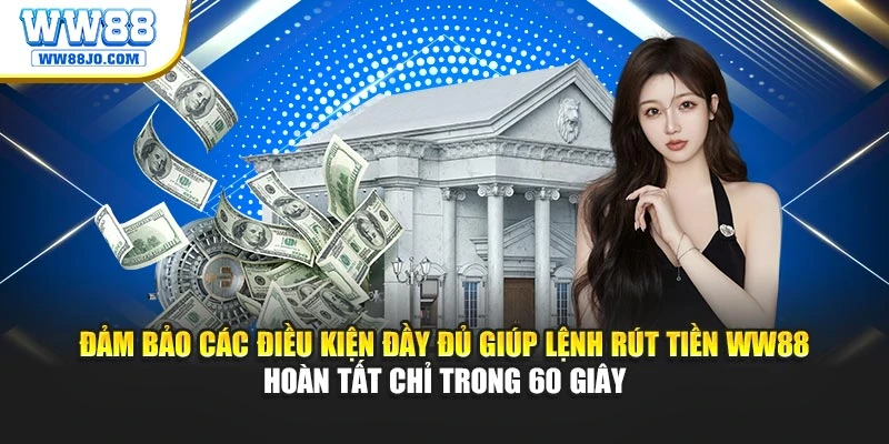 Đảm bảo các điều kiện đầy đủ giúp lệnh rút tiền WW88 hoàn tất chỉ trong 60 giây