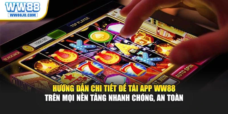 Hướng dẫn chi tiết để tải app WW88 trên mọi nền tảng nhanh chóng, an toàn