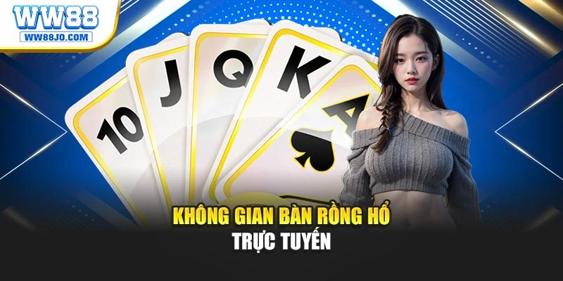 Không gian bàn Rồng Hổ trực tuyến
