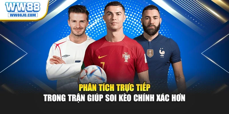 Phân tích trực tiếp trong trận giúp soi kèo chính xác hơn