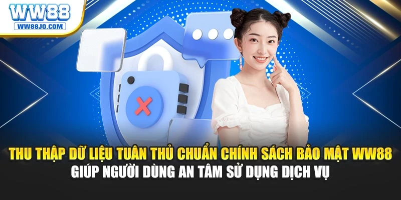 Thu thập dữ liệu tuân thủ chuẩn chính sách bảo mật WW88 giúp người dùng an tâm sử dụng dịch vụ