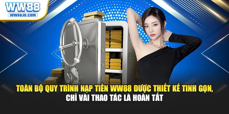 Toàn bộ quy trình nạp tiền WW88 được thiết kế tinh gọn, chỉ vài thao tác là hoàn tất