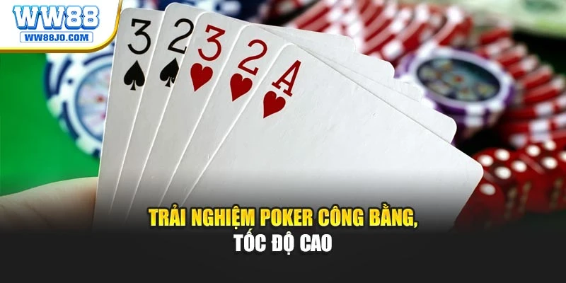 Trải nghiệm Poker công bằng, tốc độ cao