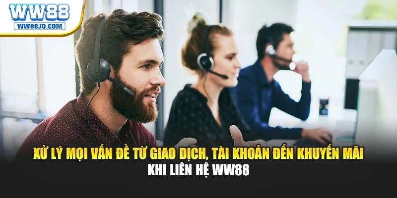 Xử lý mọi vấn đề từ giao dịch, tài khoản đến khuyến mãi khi liên hệ WW88